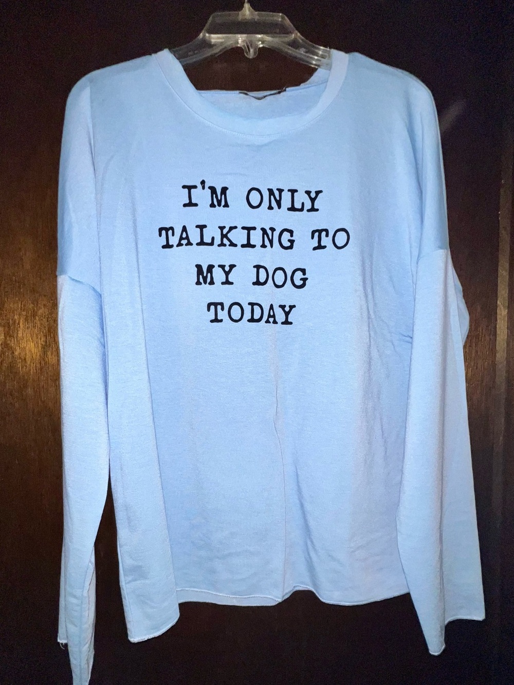 'I'm Only Talking to My Dog Today' LS Shirt